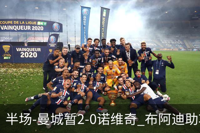 半场-曼城暂2-0诺维奇 布阿迪助攻谢尔基单刀破门 17岁桑巴破门