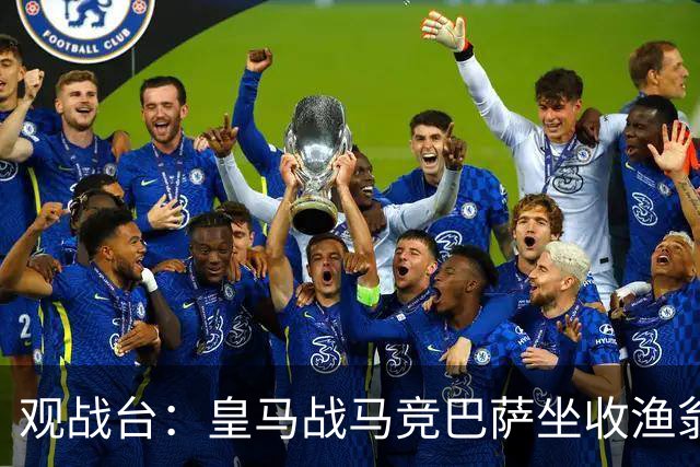 观战台：皇马战马竞巴萨坐收渔翁之利 阿森纳冲八连胜